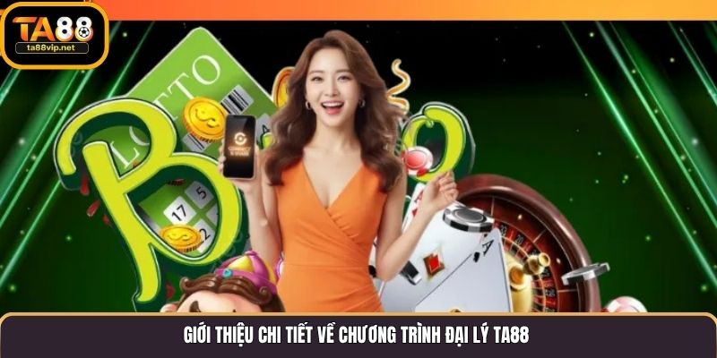 Giới thiệu chi tiết về chương trình đại lý TA88 