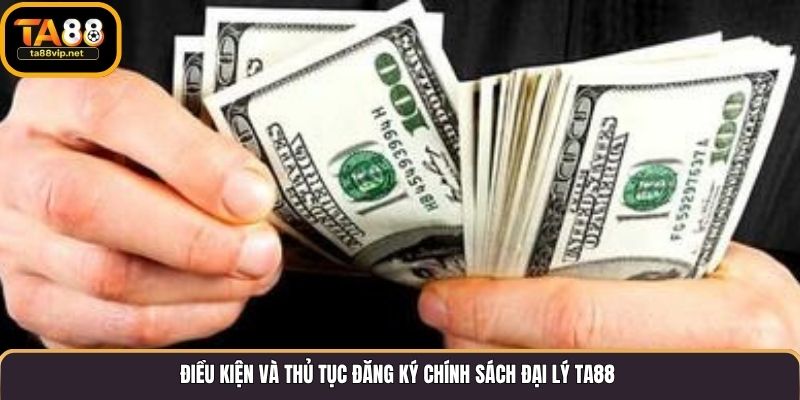 Điều kiện và thủ tục đăng ký chính sách đại lý TA88 