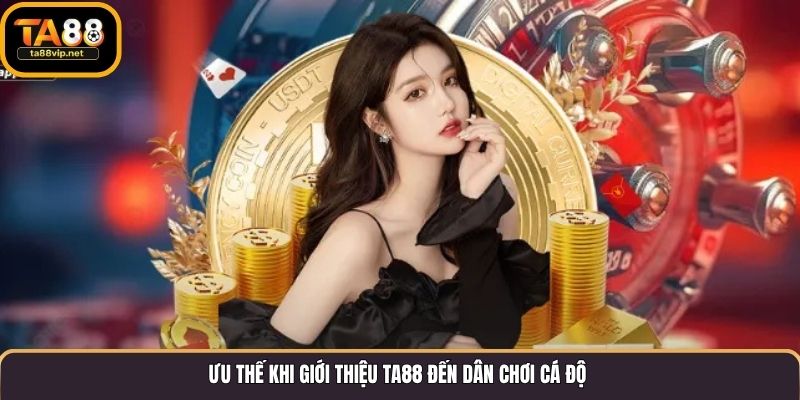 Ưu thế khi giới thiệu TA88 đến dân chơi cá độ 